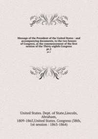 Message of the President of the United States : and accompanying documents, to the two houses of Congress, at the commencement of the first session of the Thirty-eighth Congress. pt.2