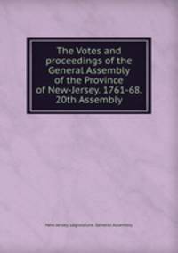 The Votes and proceedings of the General Assembly of the Province of New-Jersey. 1761-68. 20th Assembly.