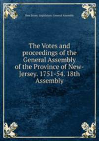 The Votes and proceedings of the General Assembly of the Province of New-Jersey. 1751-54. 18th Assembly.
