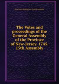 The Votes and proceedings of the General Assembly of the Province of New-Jersey. 1745. 15th Assembly.