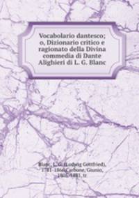 Vocabolario dantesco; o, Dizionario critico e ragionato della Divina commedia di Dante Alighieri di L. G. Blanc