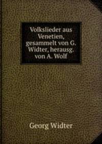 Volkslieder aus Venetien, gesammelt von G. Widter, herausg. von A. Wolf