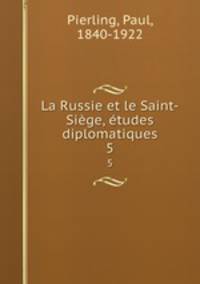 La Russie et le Saint-Sige, tudes diplomatiques. 5