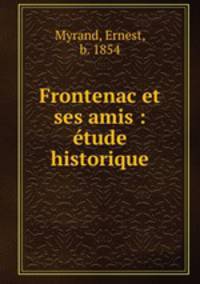 Frontenac et ses amis : tude historique
