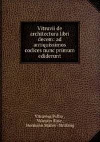 Vitruvii de architectura libri decem: ad antiquissimos codices nunc primum ediderunt