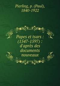 Papes et tsars : (1547-1597) : d`aprs des documents nouveaux