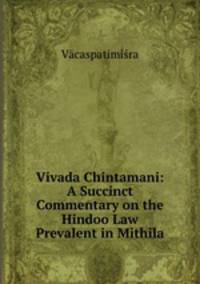Vivada Chintamani: A Succinct Commentary on the Hindoo Law Prevalent in Mithila