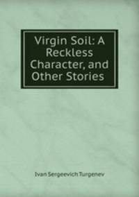 Virgin Soil: A Reckless Character, and Other Stories .