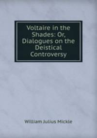Voltaire in the Shades: Or, Dialogues on the Deistical Controversy
