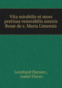 Vita mirabilis et mors pretiosa venerabilis sororis Ros de s. Maria Limensis