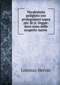 Vocabolario poligloto con prolegomeni sopra piu` di cl. lingue: dove sono delle scoperte nuove .