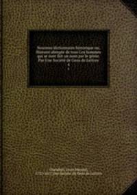 Nouveau dictionnaire historique ou, Histoire abrege de tous Les hommes qui se sont fait un nom par le gnie. Par Une Socit de Gens de Lettres. 4