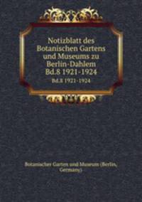 Notizblatt des Botanischen Gartens und Museums zu Berlin-Dahlem. Bd.8 1921-1924