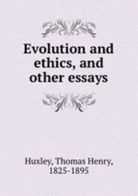 Evolution and ethics, and other essays
