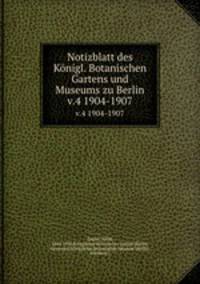 Notizblatt des Knigl. Botanischen Gartens und Museums zu Berlin. v.4 1904-1907