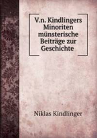 V.n. Kindlingers Minoriten mnsterische Beitrge zur Geschichte .