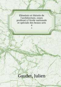 Elmnts et thorie de l`architecture, cours profess l`cole nationale et spciale des beaux-arts. 4