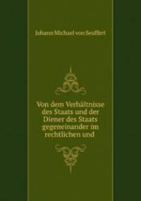 Von dem Verhltnisse des Staats und der Diener des Staats gegeneinander im rechtlichen und .