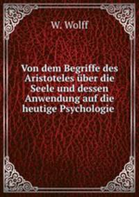 Von dem Begriffe des Aristoteles ber die Seele und dessen Anwendung auf die heutige Psychologie .