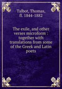 The exile, and other verses microform : together with translations from some of the Greek and Latin poets
