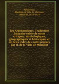 Les Argonautiques. Traduction franaise suivie de notes critiques, mythologiques, gographiques et historiques et de deux index des noms propres par H. de la Ville de Mirmont