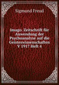 Imago. Zeitschrift fr Anwendung der Psychoanalyse auf die Geisteswissenschaften V 1917 Heft 4