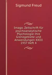Imago. Zeitschrift fr psychoanalytische Psychologie ihre Grenzgebiete und Anwendungen XXIII 1937 Heft 4