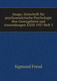 Imago. Zeitschrift fr psychoanalytische Psychologie ihre Grenzgebiete und Anwendungen XXIII 1937 Heft 3