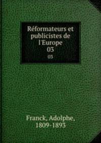 Rformateurs et publicistes de l`Europe. 03