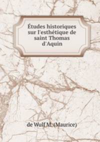 tudes historiques sur l`esthtique de saint Thomas d`Aquin