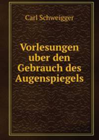 Vorlesungen uber den Gebrauch des Augenspiegels