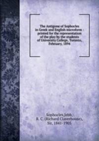 The Antigone of Sophocles in Greek and English microform : printed for the representation of the play by the students of University College, Toronto, February, 1894