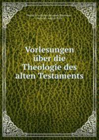 Vorlesungen ber die Theologie des alten Testaments