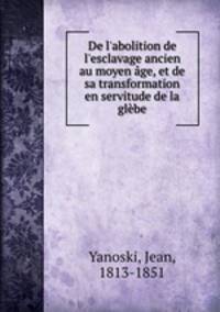 De l`abolition de l`esclavage ancien au moyen ge, et de sa transformation en servitude de la glbe