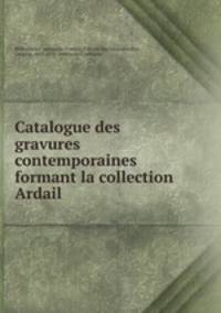 Catalogue des gravures contemporaines formant la collection Ardail