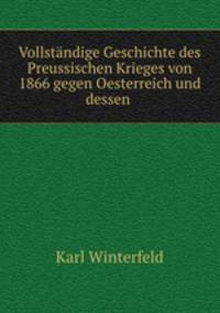 Vollstndige Geschichte des Preussischen Krieges von 1866 gegen Oesterreich und dessen .