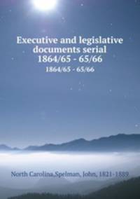 Executive and legislative documents serial. 1864/65 - 65/66