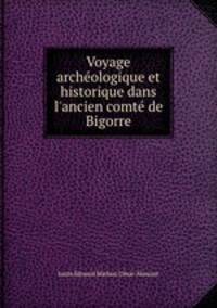Voyage archologique et historique dans l`ancien comt de Bigorre