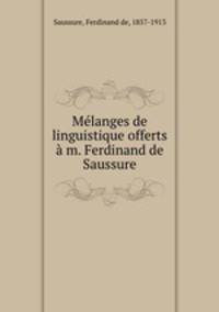 Mlanges de linguistique offerts m. Ferdinand de Saussure
