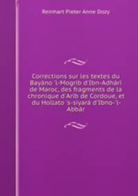 Corrections sur les textes du Bayno `l-Mogrib d`Ibn-Adhr de Maroc, des fragments de la chronique d`Arb de Cordoue, et du Hollato `s-siyar d`Ibno-`l-Abbr