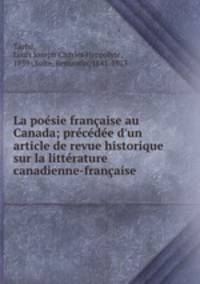 La posie franaise au Canada; prcde d`un article de revue historique sur la littrature canadienne-franaise