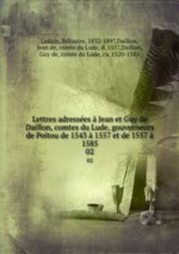 Lettres adresses Jean et Guy de Daillon, comtes du Lude, gouverneurs de Poitou de 1543 1557 et de 1557 1585. 02