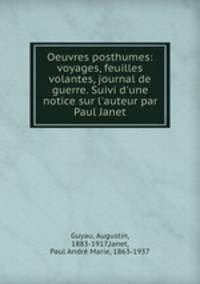 Oeuvres posthumes: voyages, feuilles volantes, journal de guerre. Suivi d`une notice sur l`auteur par Paul Janet