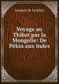 Voyage au Thibet par la Mongolie: De Pkin aux Indes