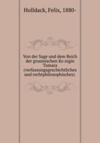 Von der Sage und dem Reich der grusinischen Konigin Tamara (verfassungsgeschichtliches und rechtphilosophisches)