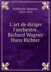 L`art de diriger l`orchestre. Richard Wagner & Hans Richter