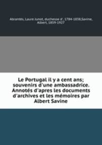 Le Portugal il y a cent ans; souvenirs d`une ambassadrice. Annots d`apres les documents d`archives et les mmoires par Albert Savine