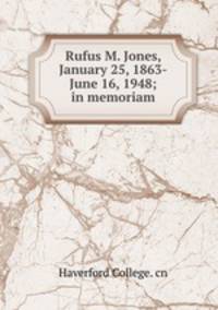 Rufus M. Jones, January 25, 1863-June 16, 1948; in memoriam