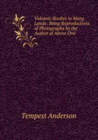 Volcanic Studies in Many Lands: Being Reproductions of Photographs by the Author of Above One .