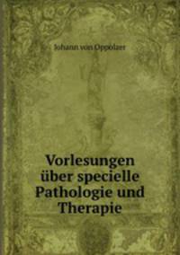 Vorlesungen ber specielle Pathologie und Therapie